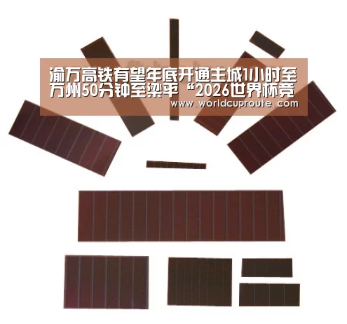 渝万高铁有望年底开通主城1小时至万州50分钟至梁平“2026世界杯竞猜”